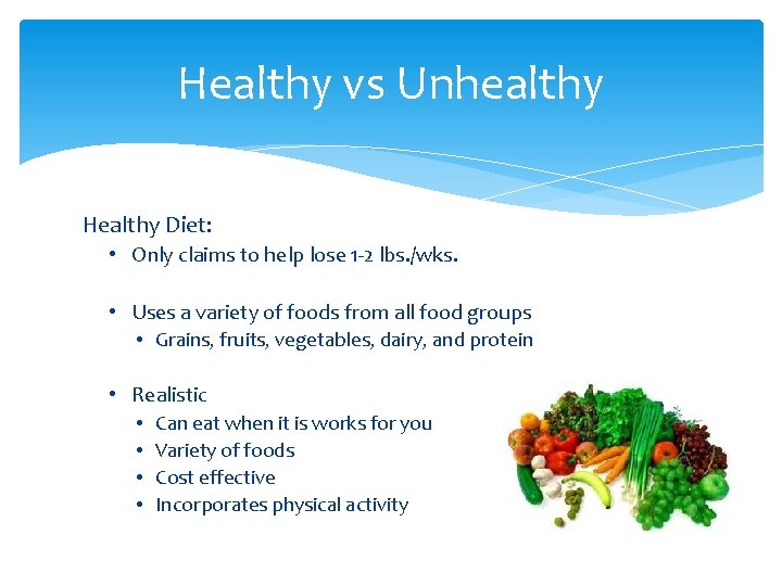 Healthy vs Unhealthy Healthy Diet: • Only claims to help lose 1 -2 lbs.