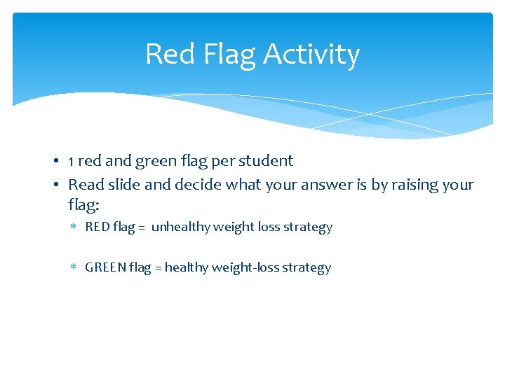 Red Flag Activity • 1 red and green flag per student • Read slide