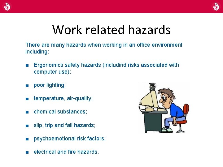 Work related hazards There are many hazards when working in an office environment including: Work related hazards There are many hazards when working in an office environment including: