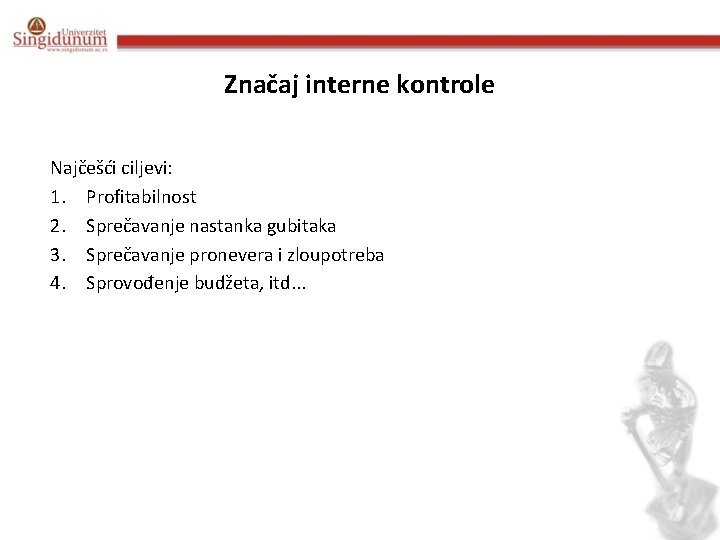 Značaj interne kontrole Najčešći ciljevi: 1. Profitabilnost 2. Sprečavanje nastanka gubitaka 3. Sprečavanje pronevera