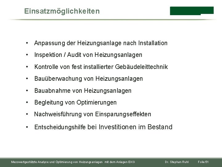 Einsatzmöglichkeiten • Anpassung der Heizungsanlage nach Installation • Inspektion / Audit von Heizungsanlagen •