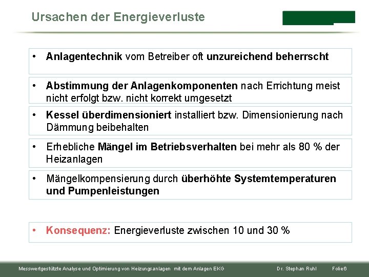 Ursachen der Energieverluste • Anlagentechnik vom Betreiber oft unzureichend beherrscht • Abstimmung der Anlagenkomponenten