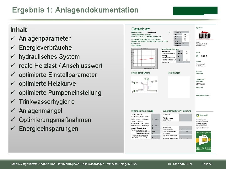 Ergebnis 1: Anlagendokumentation Inhalt ü Anlagenparameter ü Energieverbräuche ü hydraulisches System ü reale Heizlast