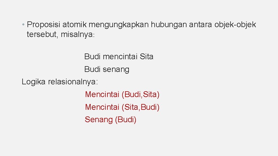  • Proposisi atomik mengungkapkan hubungan antara objek-objek tersebut, misalnya: Budi mencintai Sita Budi
