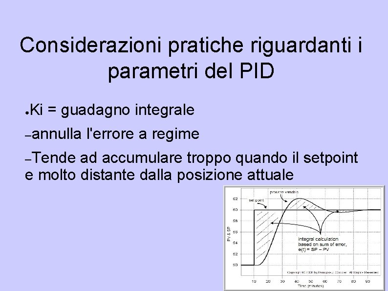 Considerazioni pratiche riguardanti i parametri del PID ● Ki = guadagno integrale –annulla –Tende