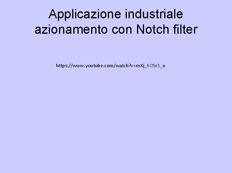 Applicazione industriale azionamento con Notch filter https: //www. youtube. com/watch? v=m. Xj_6 OSr 3_o
