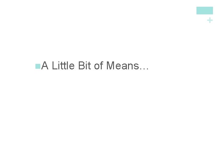 + n. A Little Bit of Means… 