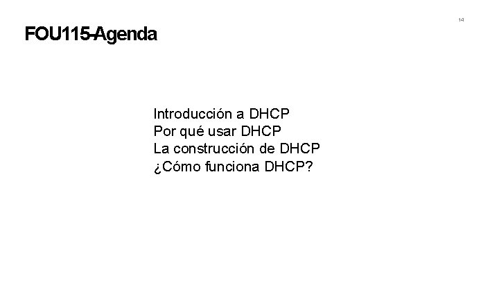 14 FOU 115 -Agenda Introducción a DHCP Por qué usar DHCP La construcción de