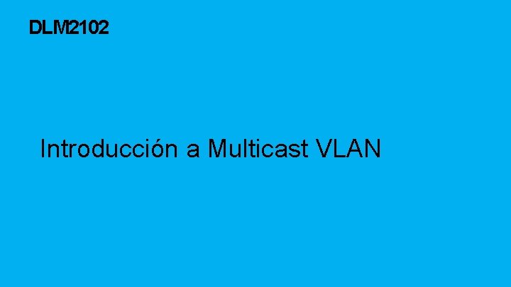 DLM 2102 Introducción a Multicast VLAN 