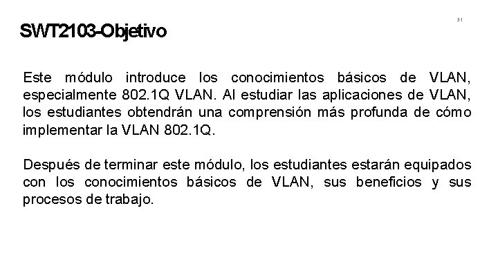 SWT 2103 -Objetivo 31 Este módulo introduce los conocimientos básicos de VLAN, especialmente 802.