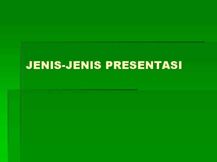 JENIS-JENIS PRESENTASI 