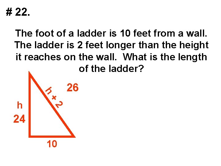 # 22. The foot of a ladder is 10 feet from a wall. The