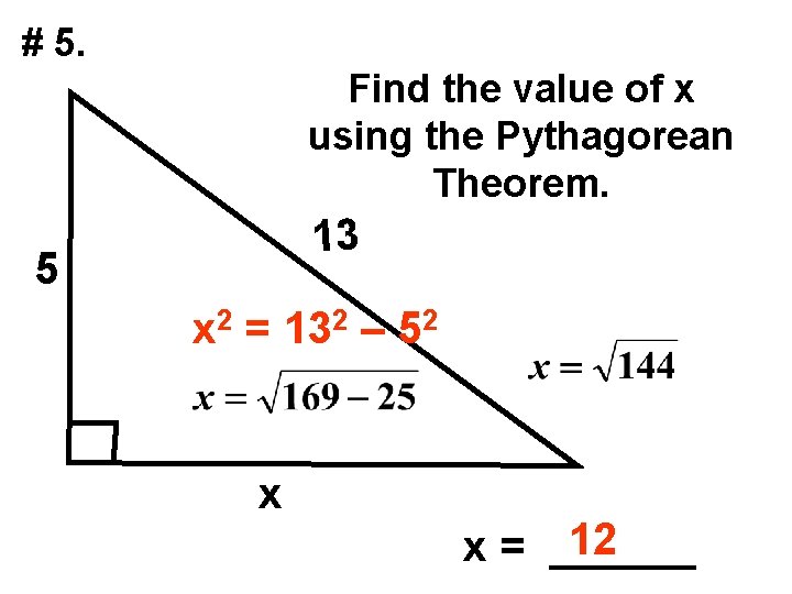 # 5. Find the value of x using the Pythagorean Theorem. 13 5 x