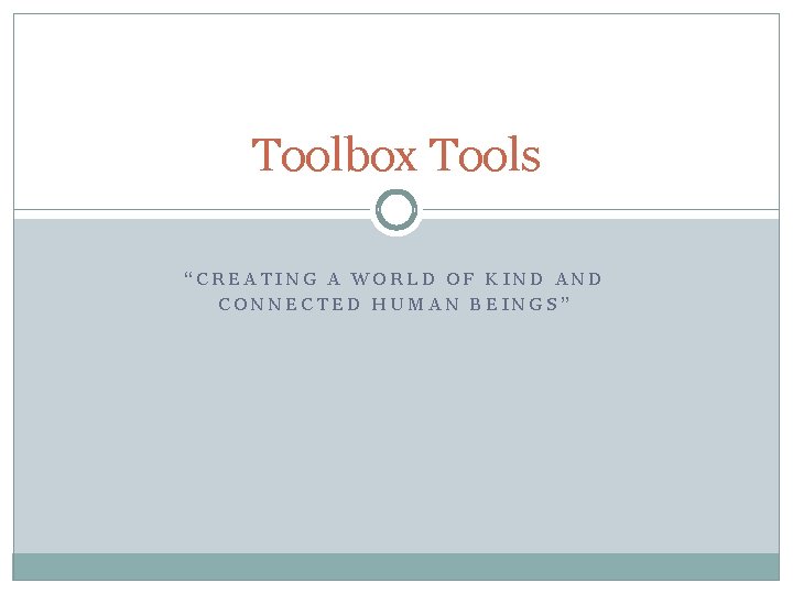 Toolbox Tools “CREATING A WORLD OF KIND AND CONNECTED HUMAN BEINGS” 