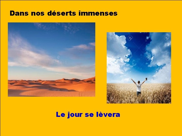 Dans nos déserts immenses Le jour se lèvera 