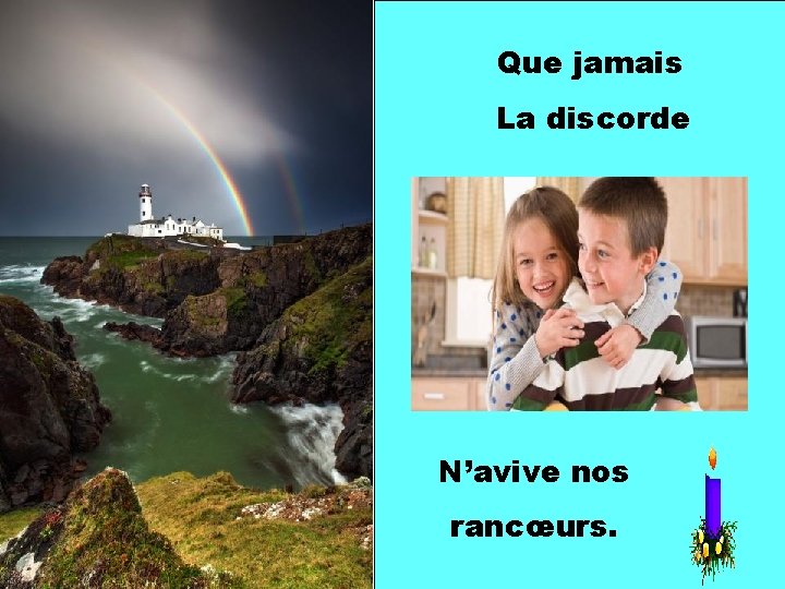 Que jamais La discorde N’avive nos rancœurs. 