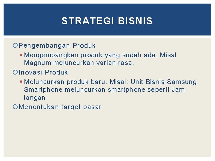 STRATEGI BISNIS Pengembangan Produk § Mengembangkan produk yang sudah ada. Misal Magnum meluncurkan varian