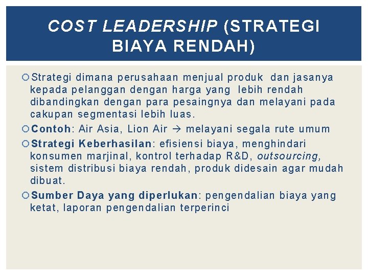 COST LEADERSHIP (STRATEGI BIAYA RENDAH) Strategi dimana perusahaan menjual produk dan jasanya kepada pelanggan