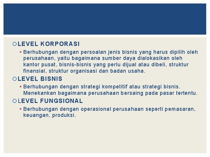  LEVEL KORPORASI § Berhubungan dengan persoalan jenis bisnis yang harus dipilih oleh perusahaan,