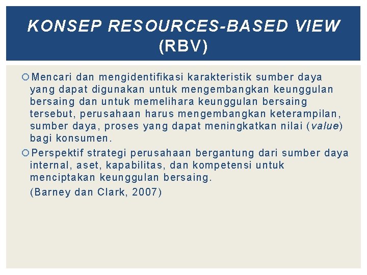 KONSEP RESOURCES-BASED VIEW (RBV) Mencari dan mengidentifikasi karakteristik sumber daya yang dapat digunakan untuk