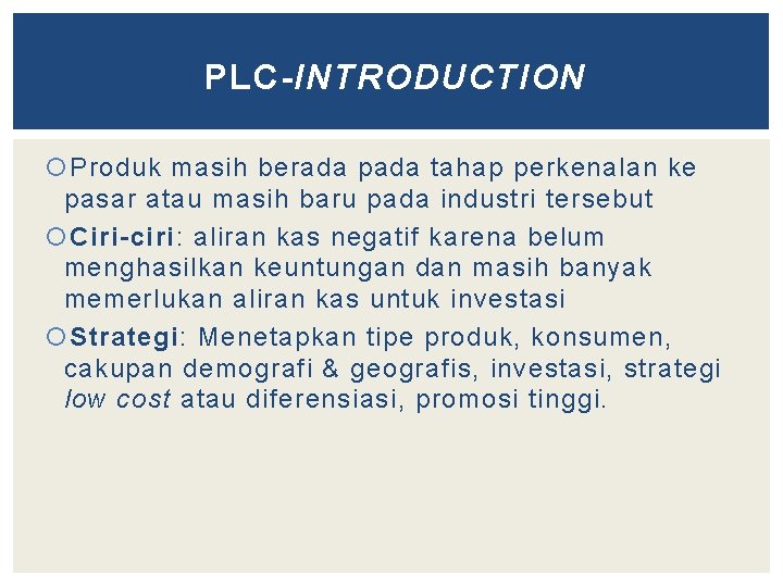 PLC-INTRODUCTION Produk masih berada pada tahap perkenalan ke pasar atau masih baru pada industri