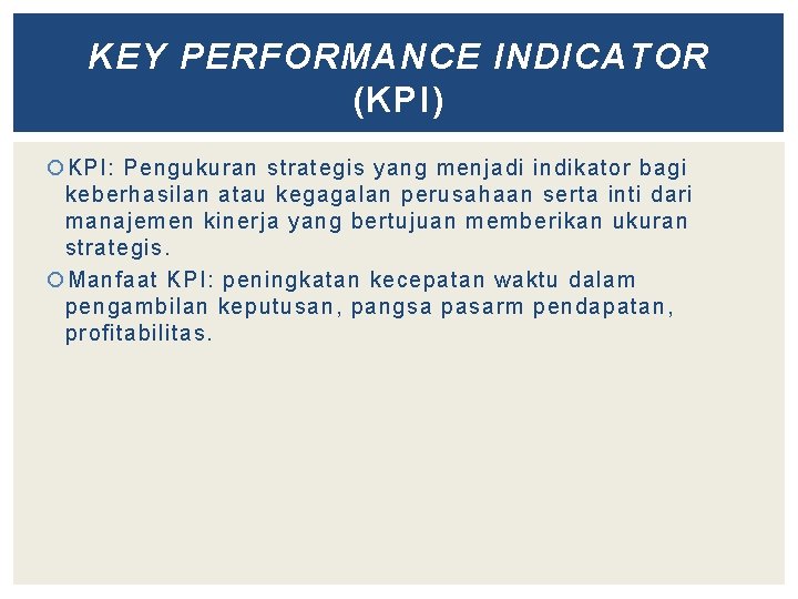 KEY PERFORMANCE INDICATOR (KPI) KPI: Pengukuran strategis yang menjadi indikator bagi keberhasilan atau kegagalan