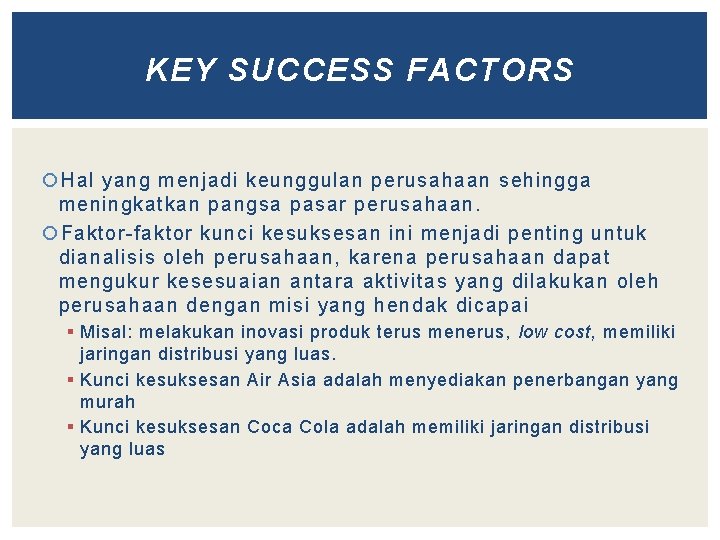 KEY SUCCESS FACTORS Hal yang menjadi keunggulan perusahaan sehingga meningkatkan pangsa pasar perusahaan. Faktor-faktor