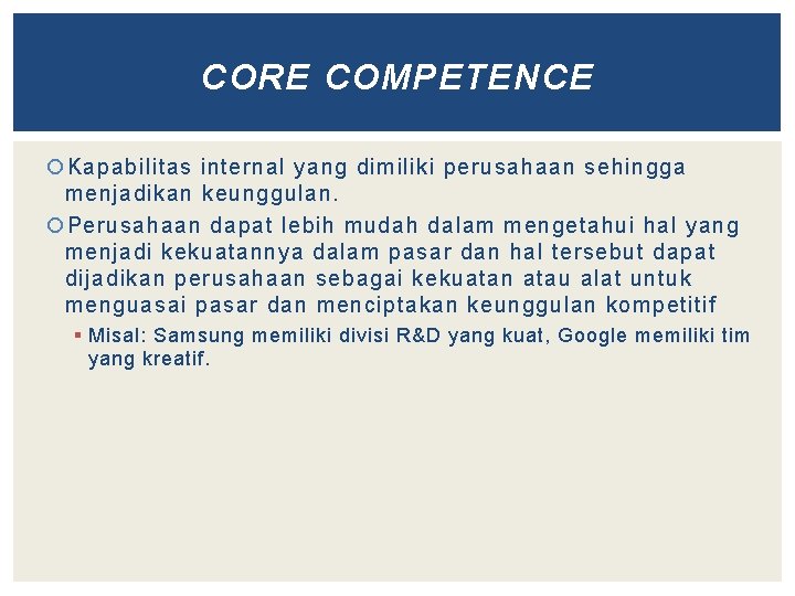 CORE COMPETENCE Kapabilitas internal yang dimiliki perusahaan sehingga menjadikan keunggulan. Perusahaan dapat lebih mudah