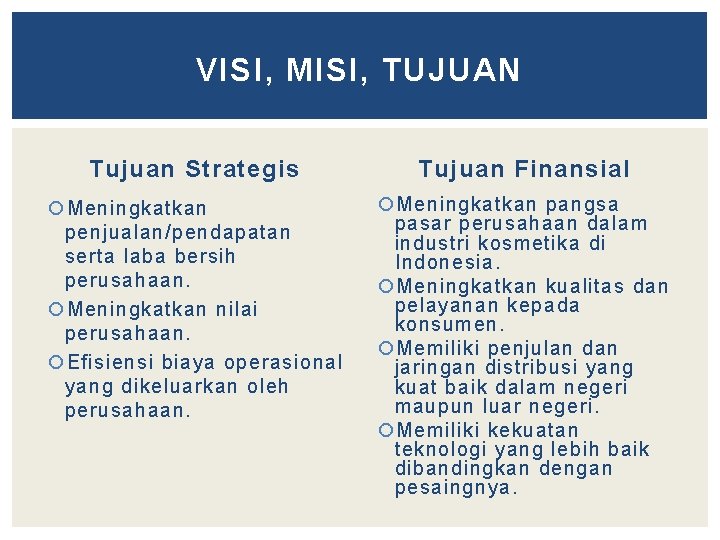 VISI, MISI, TUJUAN Tujuan Strategis Tujuan Finansial Meningkatkan penjualan/pendapatan serta laba bersih perusahaan. Meningkatkan