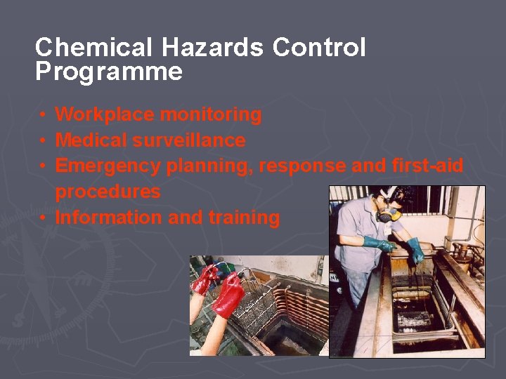 Chemical Hazards Control Programme • Workplace monitoring • Medical surveillance • Emergency planning, response