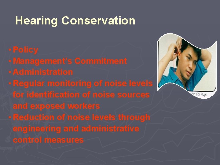 Hearing Conservation • Policy • Management’s Commitment • Administration • Regular monitoring of noise