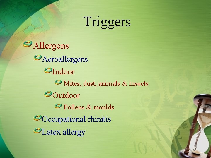 Triggers Allergens Aeroallergens Indoor Mites, dust, animals & insects Outdoor Pollens & moulds Occupational