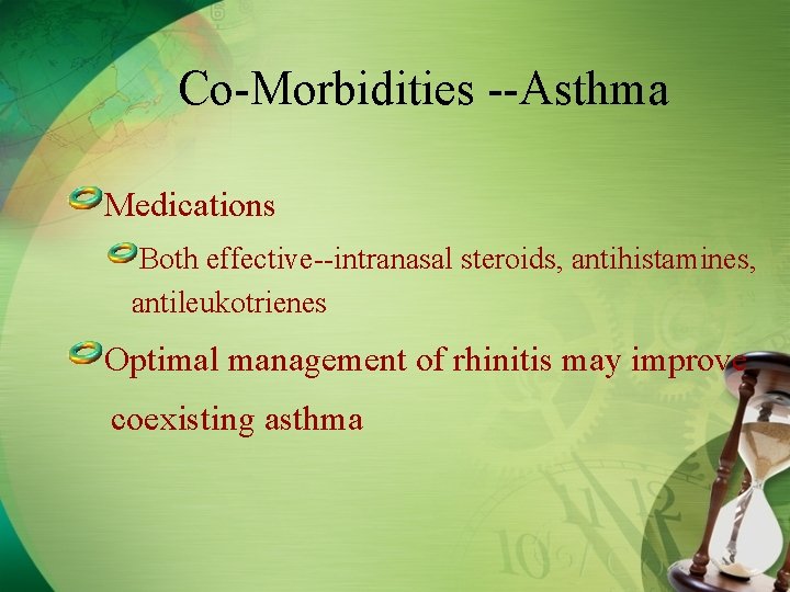Co-Morbidities --Asthma Medications Both effective--intranasal steroids, antihistamines, antileukotrienes Optimal management of rhinitis may improve