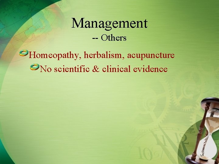 Management -- Others Homeopathy, herbalism, acupuncture No scientific & clinical evidence 