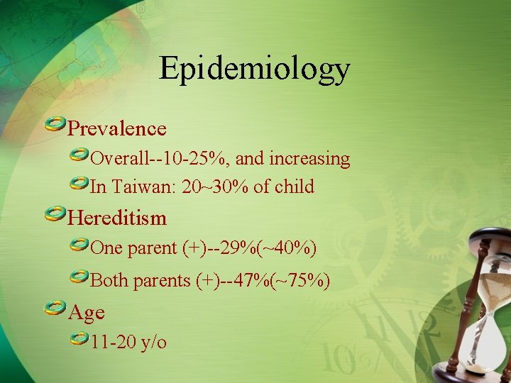 Epidemiology Prevalence Overall--10 -25%, and increasing In Taiwan: 20~30% of child Hereditism One parent