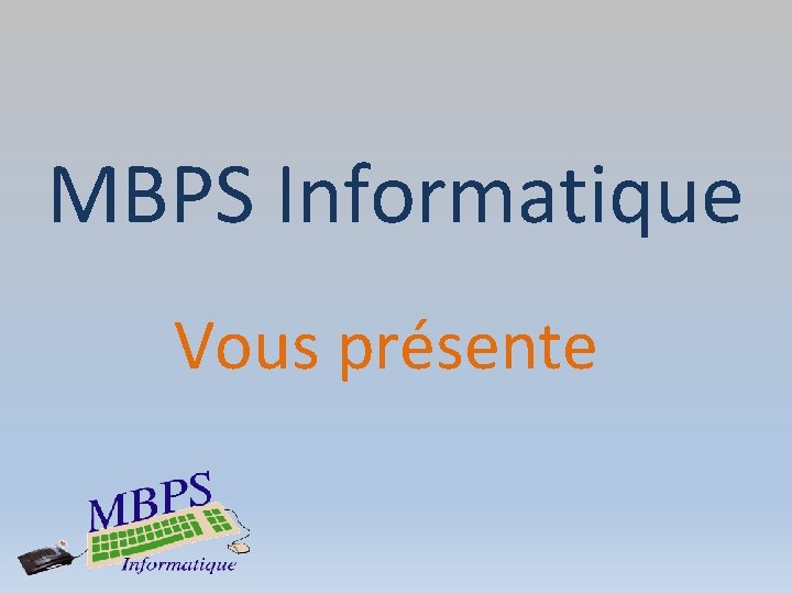 MBPS Informatique Vous présente 