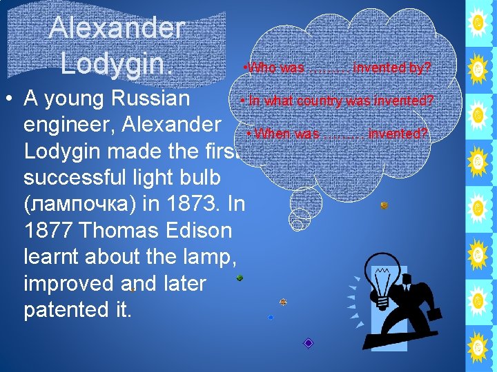 Alexander Lodygin. • Who was ……… invented by? • In what country was invented?