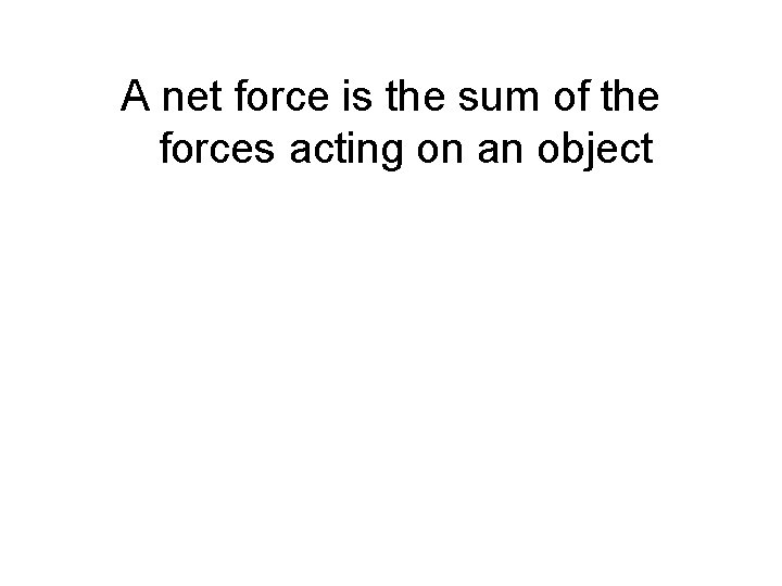 A net force is the sum of the forces acting on an object 