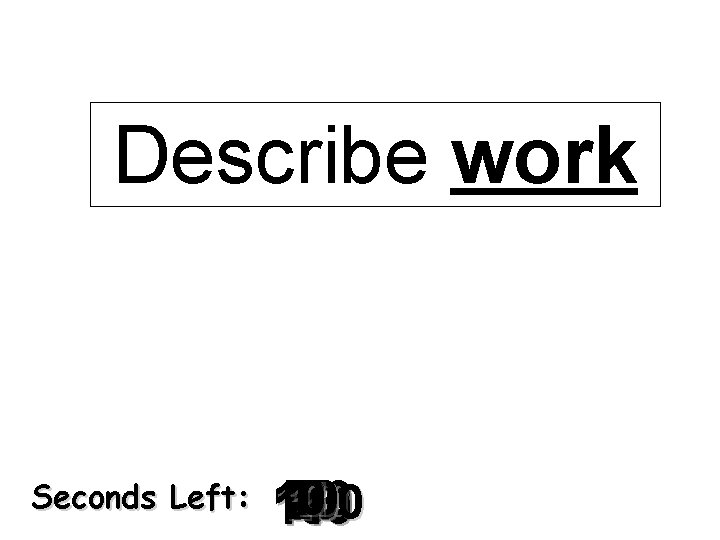 Describe work Seconds Left: 120 140 130 70 60 50 40 30 10 9