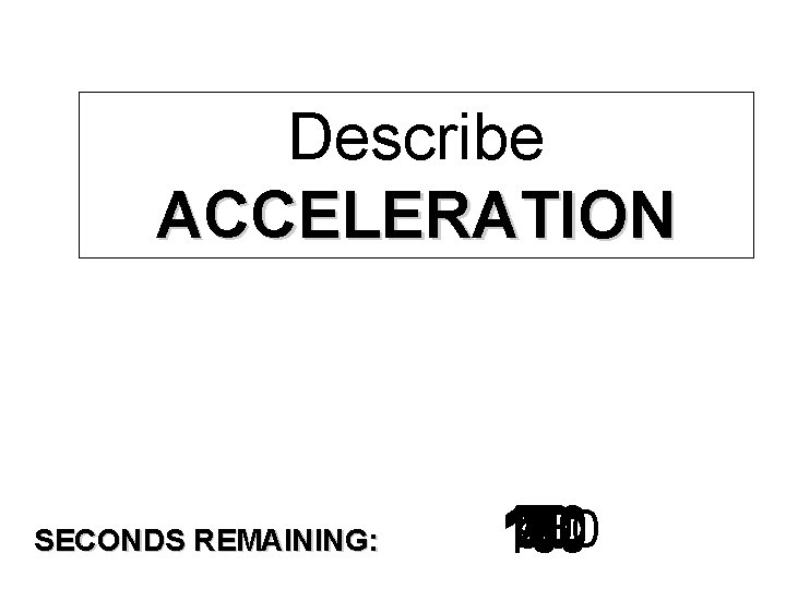 Describe ACCELERATION SECONDS REMAINING: 140 120 130 30 40 50 60 70 10 2