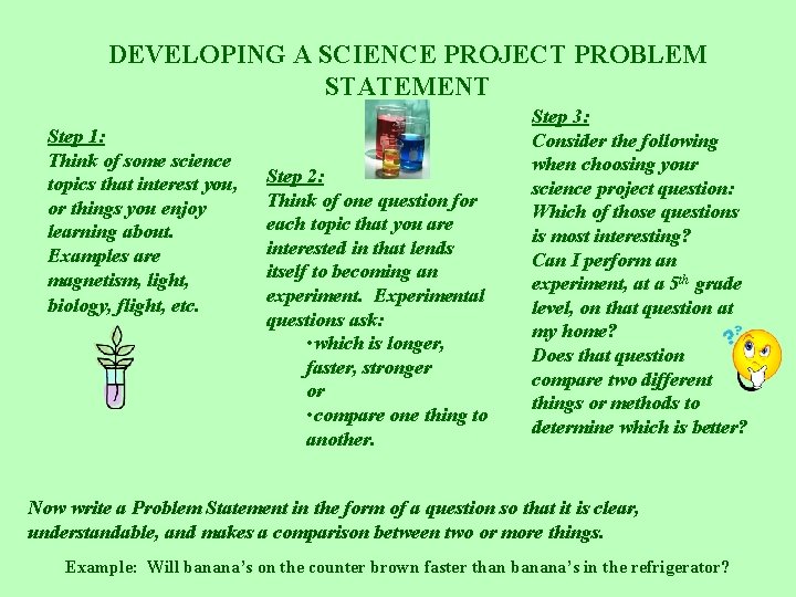DEVELOPING A SCIENCE PROJECT PROBLEM STATEMENT Step 1: Think of some science topics that