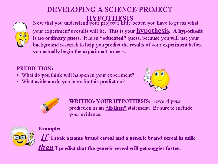 DEVELOPING A SCIENCE PROJECT HYPOTHESIS Now that you understand your project a little better,