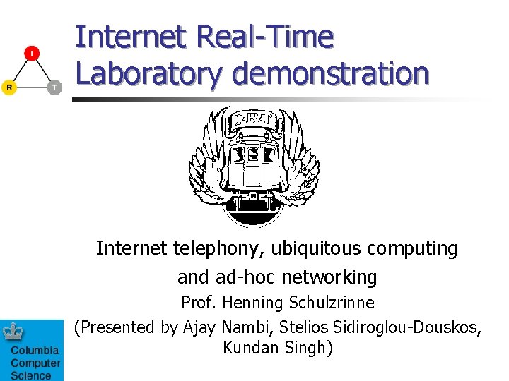 Internet Real-Time Laboratory demonstration Internet telephony, ubiquitous computing and ad-hoc networking Prof. Henning Schulzrinne