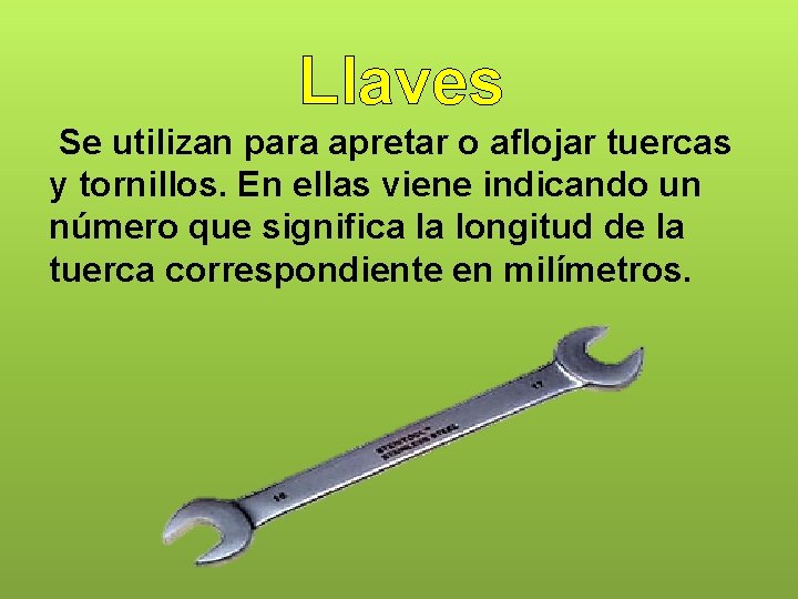 Llaves Se utilizan para apretar o aflojar tuercas y tornillos. En ellas viene indicando