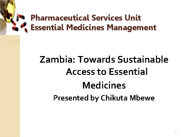 Pharmaceutical Services Unit Essential Medicines Management Zambia: Towards Sustainable Access to Essential Medicines Presented