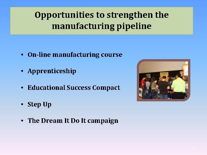 Opportunities to strengthen the manufacturing pipeline • On-line manufacturing course • Apprenticeship • Educational