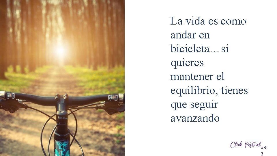 La vida es como andar en bicicleta…si quieres mantener el equilibrio, tienes que seguir