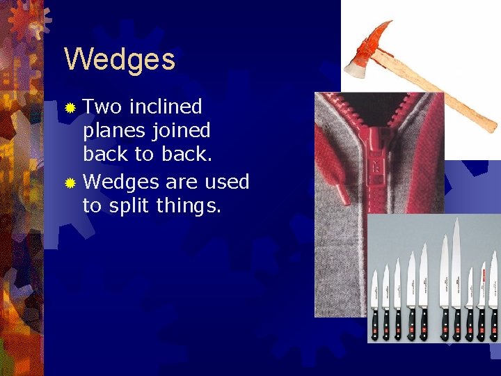 Wedges ® Two inclined planes joined back to back. ® Wedges are used to