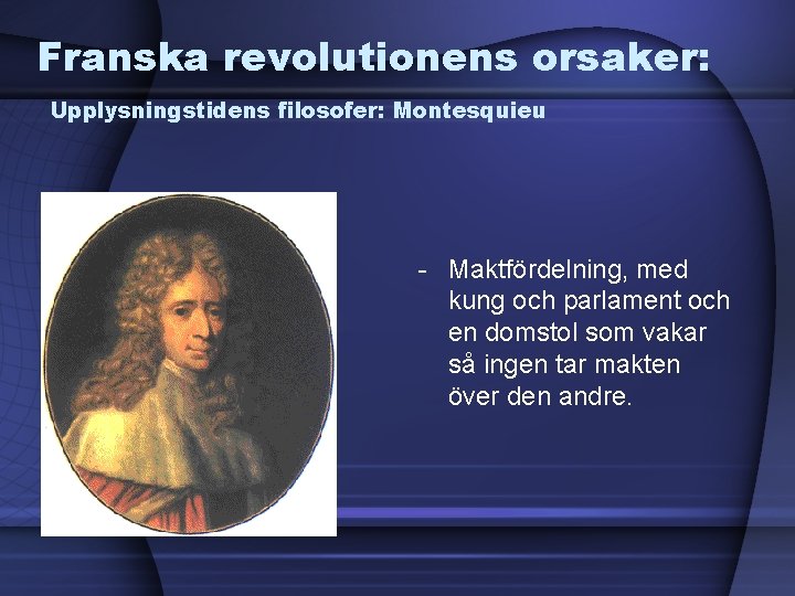 Franska revolutionens orsaker: Upplysningstidens filosofer: Montesquieu - Maktfördelning, med kung och parlament och en