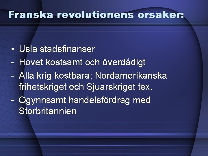 Franska revolutionens orsaker: • Usla stadsfinanser - Hovet kostsamt och överdådigt - Alla krig